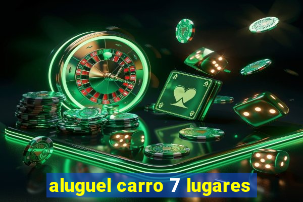 aluguel carro 7 lugares